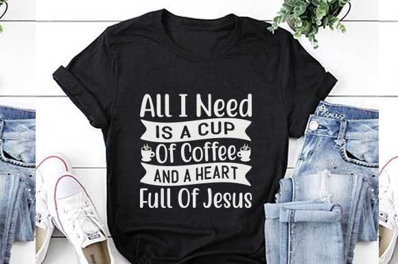 All I Need is a Cup of Coffee and a Heart Full of Jesus Graphics