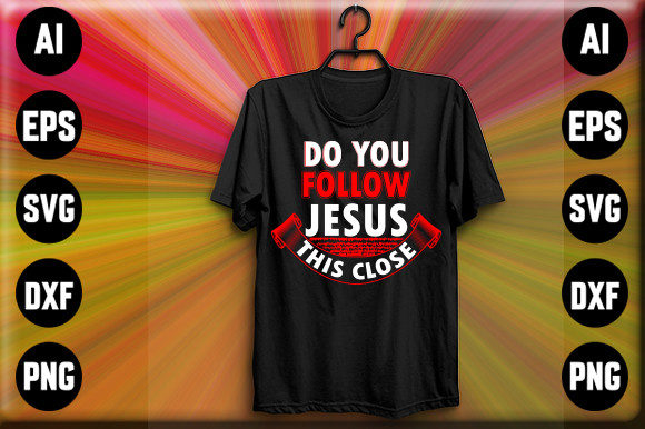 Do You Follow Jesus This Close: Graphics & T-Shirt Designs
