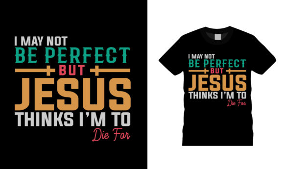 I May Not Be Perfect but Jesus T Shirt Graphics