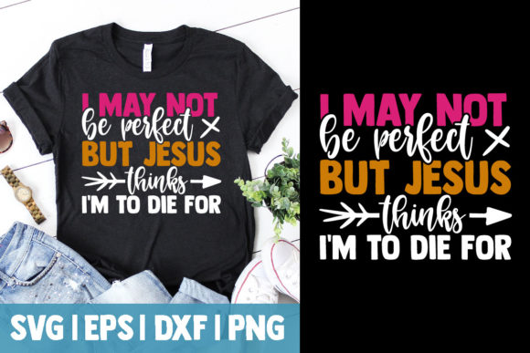 I May Not Be Perfect but Jesus Thinks Graphics & T-Shirt Designs