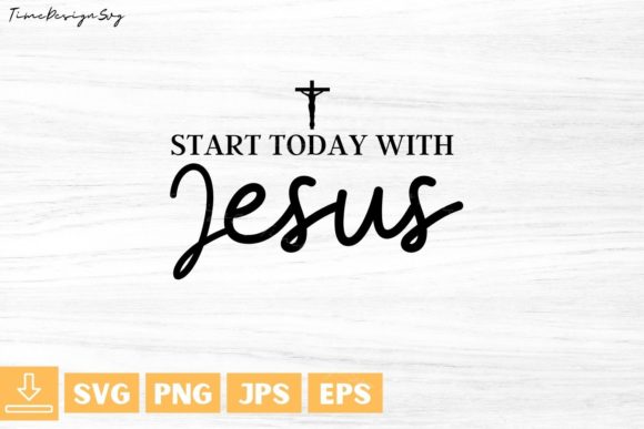 Start Today with Jesus Graphics for T-Shirt Designs
